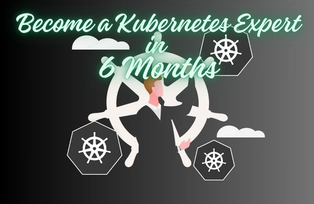 Become a Kubernetes Expert in 6 Months